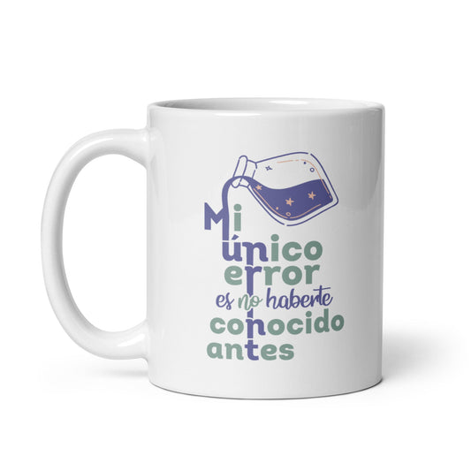 Mi Unico Error Es No Haberte Conocido Antes Taza