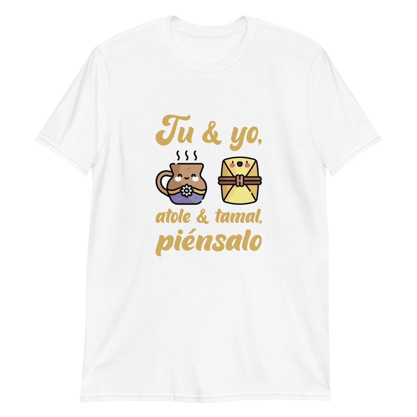 You And I Atole And Tamale Think About It Anti-Love T-Shirt